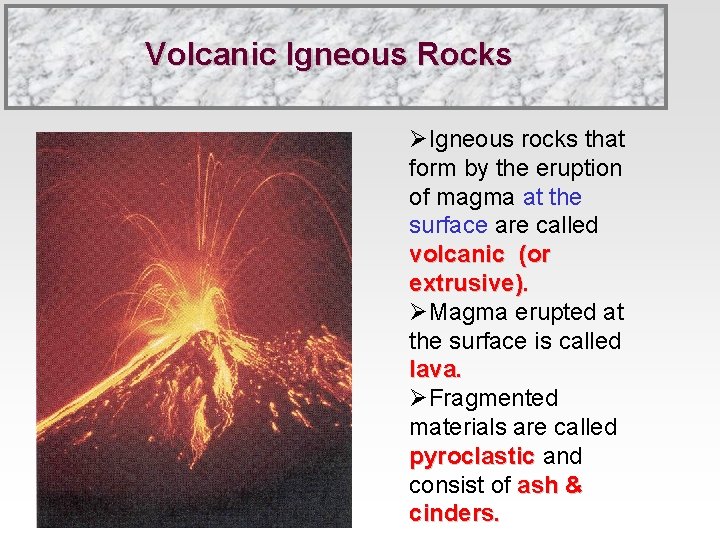 Volcanic Igneous Rocks ØIgneous rocks that form by the eruption of magma at the