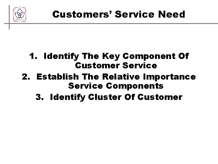 Customers’ Service Need 1. Identify The Key Component Of Customer Service 2. Establish The