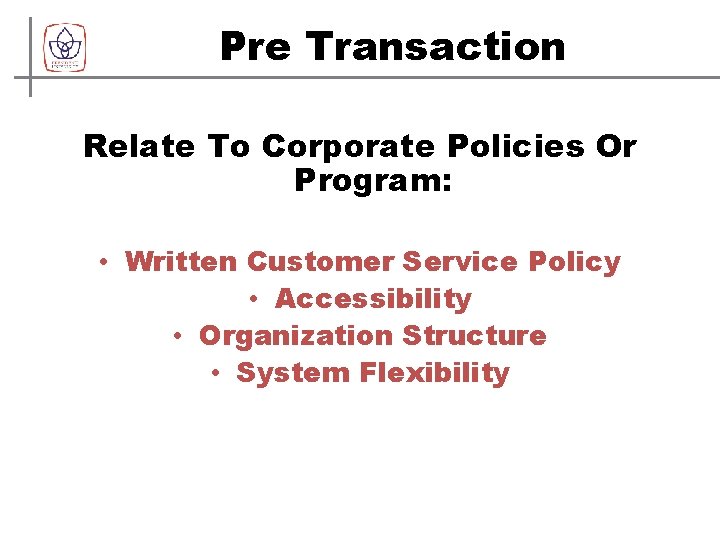 Pre Transaction Relate To Corporate Policies Or Program: • Written Customer Service Policy •