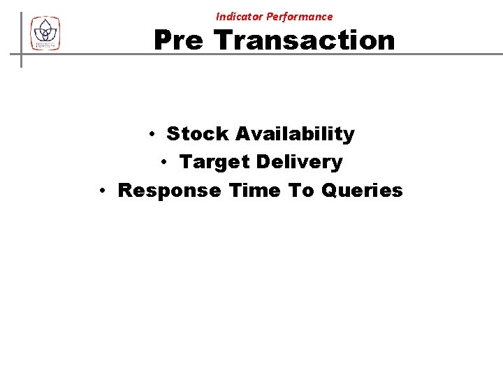 Indicator Performance Pre Transaction • Stock Availability • Target Delivery • Response Time To