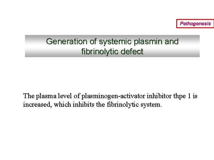 Pathogenesis Generation of systemic plasmin and fibrinolytic defect The plasma level of plasminogen-activator inhibitor