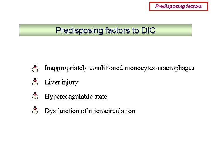 Predisposing factors to DIC Inappropriately conditioned monocytes-macrophages Liver injury Hypercoagulable state Dysfunction of microcirculation