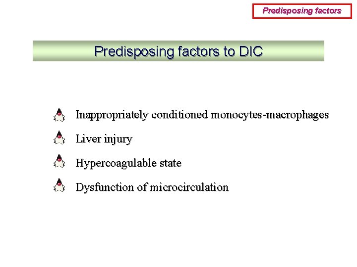 Predisposing factors to DIC Inappropriately conditioned monocytes-macrophages Liver injury Hypercoagulable state Dysfunction of microcirculation