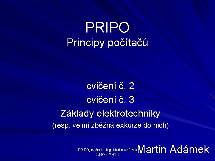 PRIPO Principy počítačů cvičení č. 2 cvičení č. 3 Základy elektrotechniky (resp. velmi zběžná