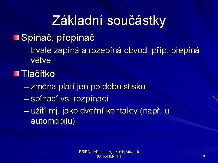 Základní součástky Spínač, přepínač – trvale zapíná a rozepíná obvod, příp. přepíná větve Tlačítko