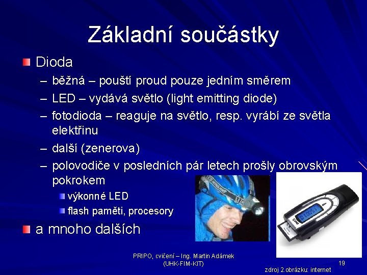 Základní součástky Dioda – – – běžná – pouští proud pouze jedním směrem LED