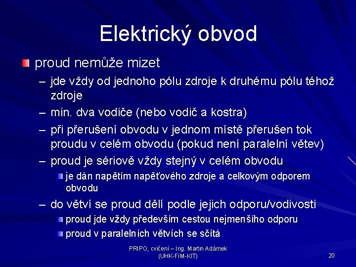 Elektrický obvod proud nemůže mizet – jde vždy od jednoho pólu zdroje k druhému