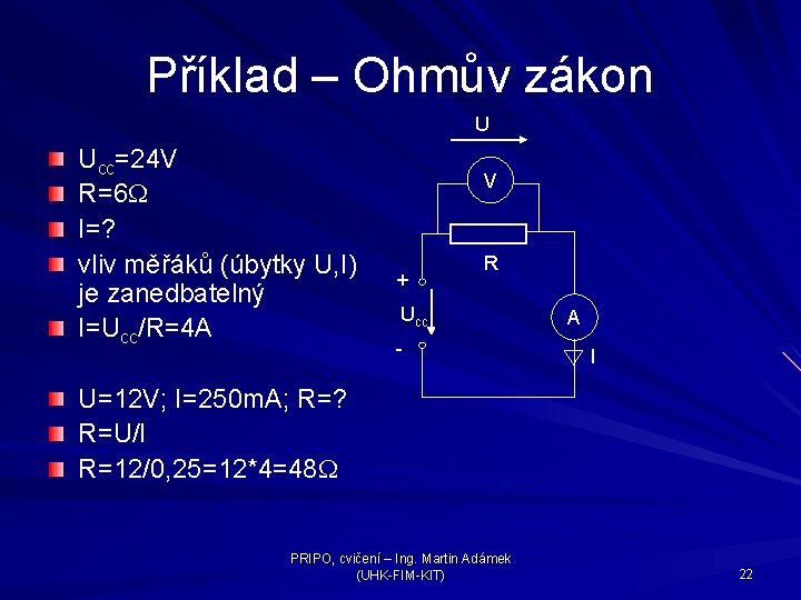 Příklad – Ohmův zákon U Ucc=24 V R=6 W I=? vliv měřáků (úbytky U,