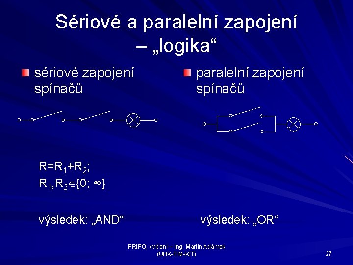 Sériové a paralelní zapojení – „logika“ sériové zapojení spínačů paralelní zapojení spínačů R=R 1+R