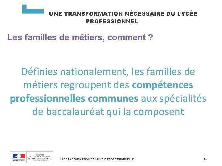 UNE TRANSFORMATION NÉCESSAIRE DU LYCÉE PROFESSIONNEL Les familles de métiers, comment ? Définies nationalement,