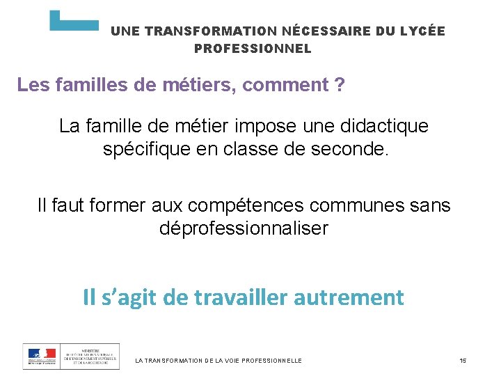 UNE TRANSFORMATION NÉCESSAIRE DU LYCÉE PROFESSIONNEL Les familles de métiers, comment ? La famille