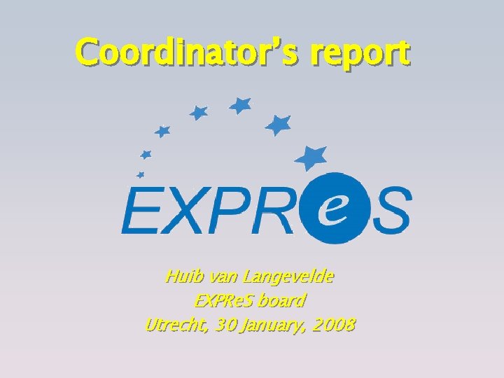 Coordinator’s report Huib van Langevelde EXPRe. S board Utrecht, 30 January, 2008 