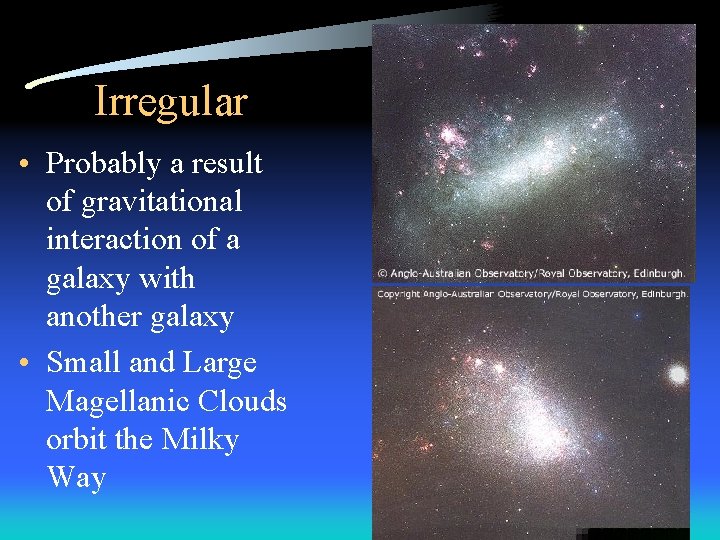 Irregular • Probably a result of gravitational interaction of a galaxy with another galaxy