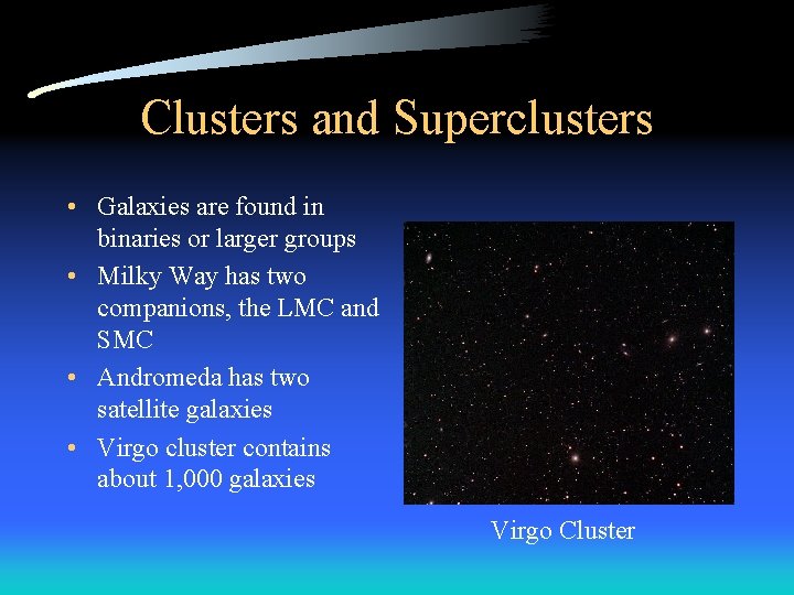 Clusters and Superclusters • Galaxies are found in binaries or larger groups • Milky