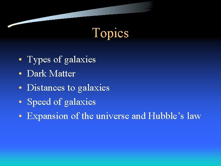 Topics • • • Types of galaxies Dark Matter Distances to galaxies Speed of