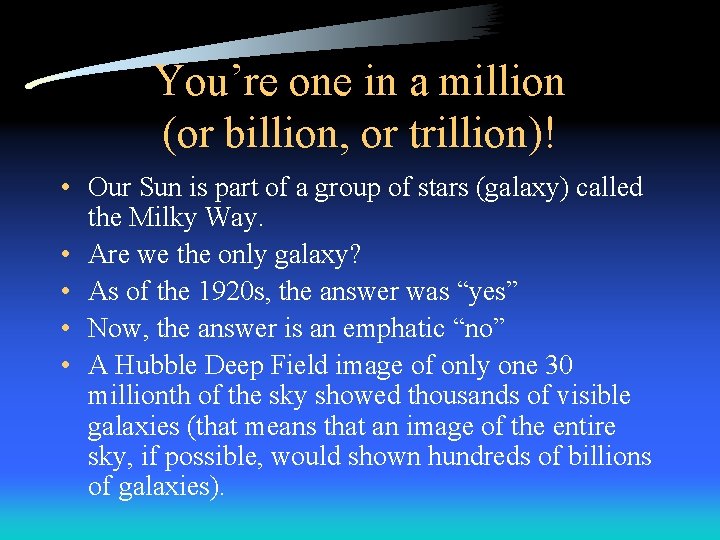 You’re one in a million (or billion, or trillion)! • Our Sun is part