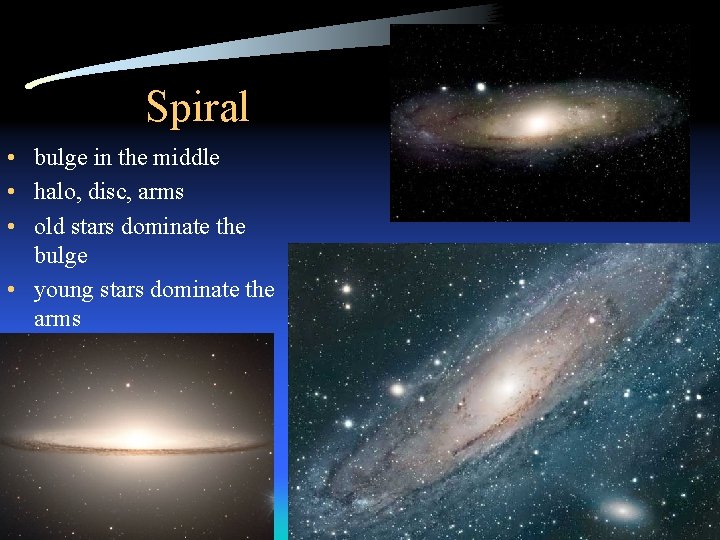 Spiral • bulge in the middle • halo, disc, arms • old stars dominate