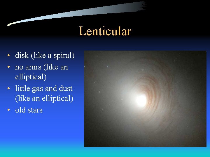 Lenticular • disk (like a spiral) • no arms (like an elliptical) • little