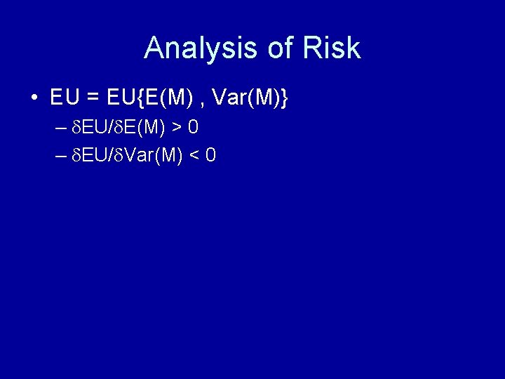 Analysis of Risk • EU = EU{E(M) , Var(M)} – EU/ E(M) > 0
