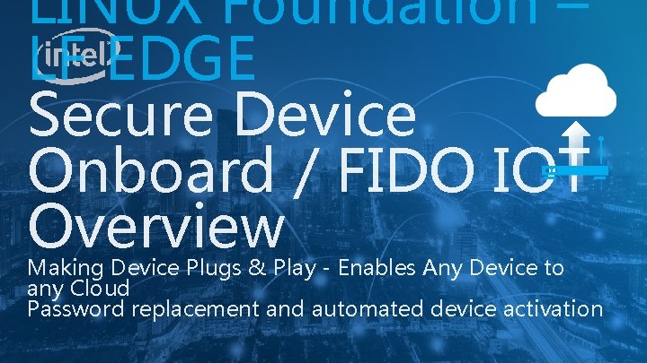 LINUX Foundation – LF EDGE Secure Device Onboard / FIDO IOT Overview Making Device