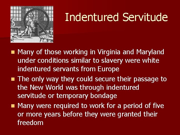 Indentured Servitude Many of those working in Virginia and Maryland under conditions similar to