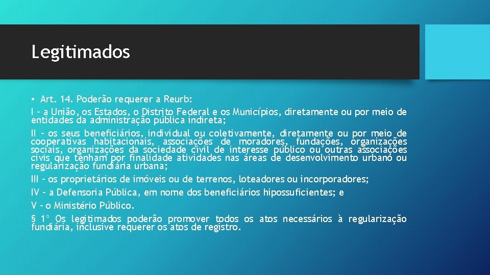 Legitimados • Art. 14. Poderão requerer a Reurb: I - a União, os Estados,