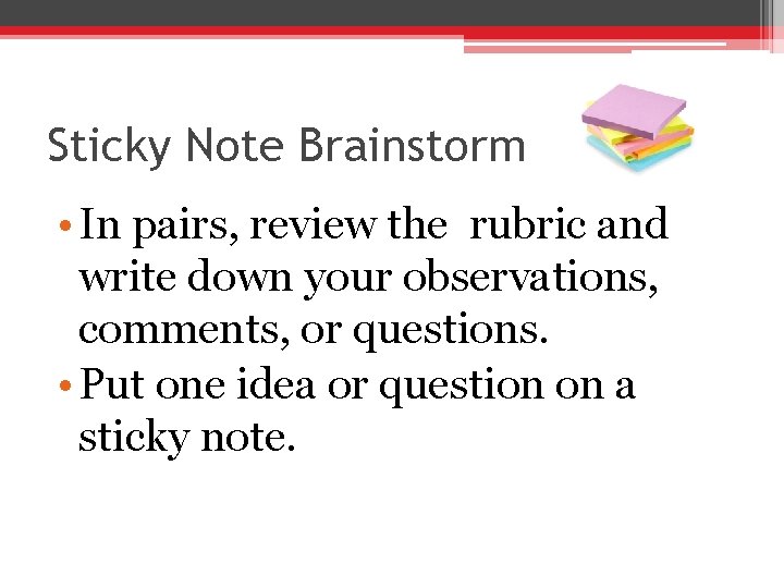 Sticky Note Brainstorm • In pairs, review the rubric and write down your observations,