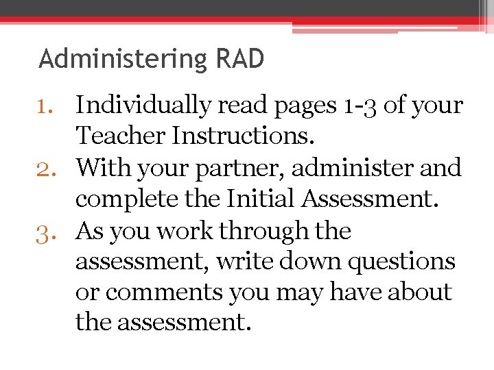 Administering RAD 1. Individually read pages 1 -3 of your Teacher Instructions. 2. With