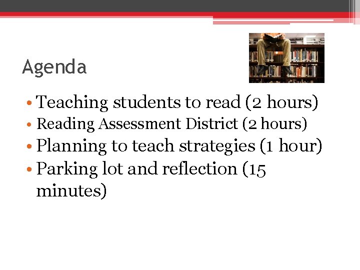 Agenda • Teaching students to read (2 hours) • Reading Assessment District (2 hours)