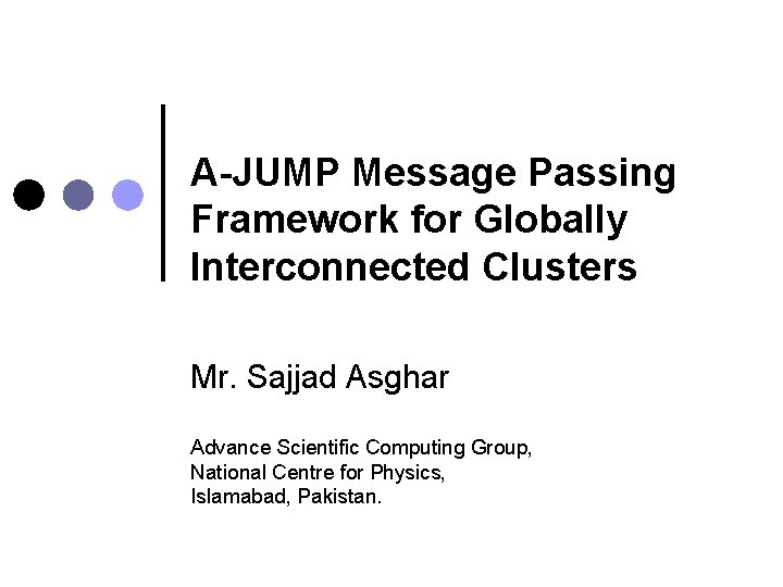 A-JUMP Message Passing Framework for Globally Interconnected Clusters Mr. Sajjad Asghar Advance Scientific Computing