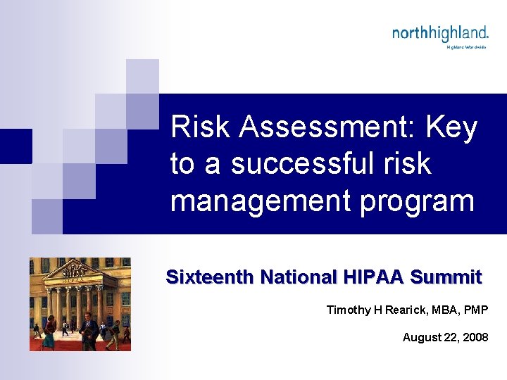 Risk Assessment: Key to a successful risk management program Sixteenth National HIPAA Summit Timothy