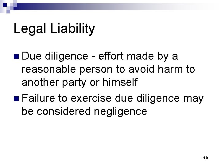 Legal Liability n Due diligence - effort made by a reasonable person to avoid