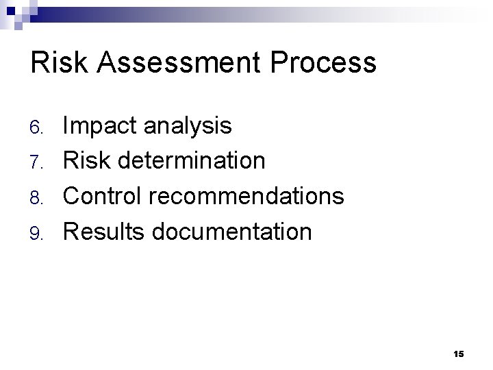 Risk Assessment Process 6. 7. 8. 9. Impact analysis Risk determination Control recommendations Results