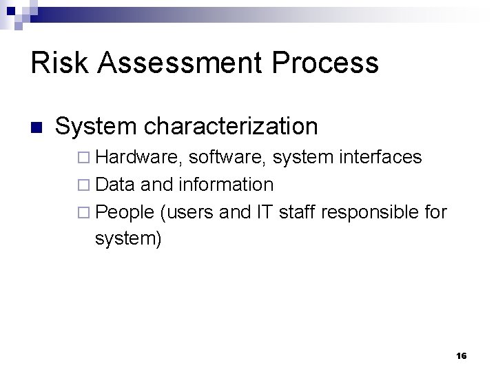 Risk Assessment Process n System characterization ¨ Hardware, software, system interfaces ¨ Data and