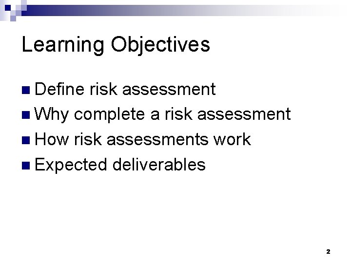 Learning Objectives n Define risk assessment n Why complete a risk assessment n How