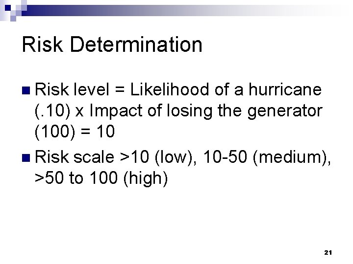 Risk Determination n Risk level = Likelihood of a hurricane (. 10) x Impact