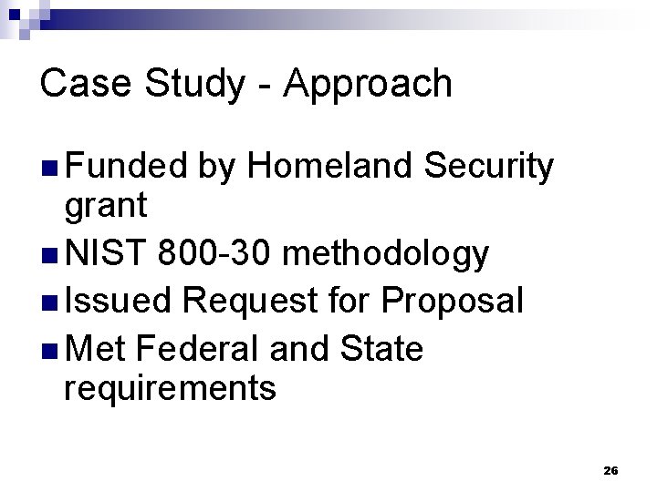 Case Study - Approach n Funded by Homeland Security grant n NIST 800 -30