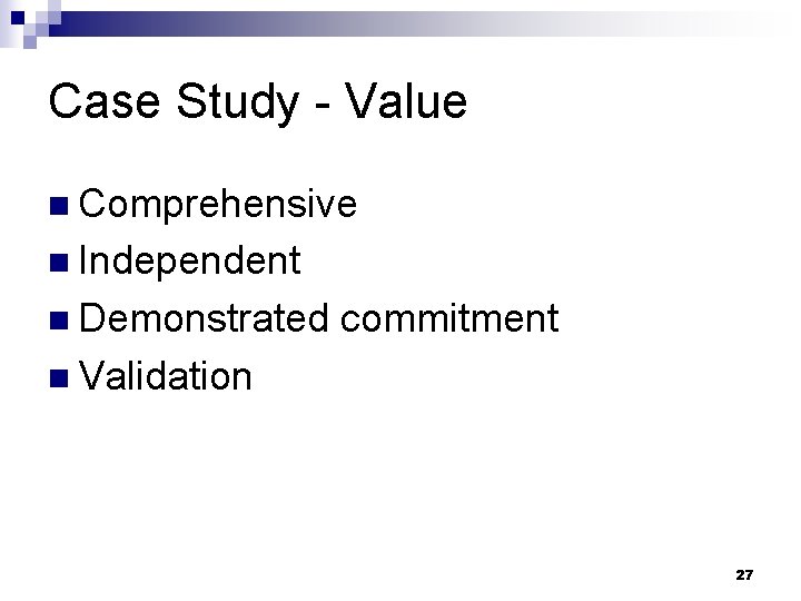 Case Study - Value n Comprehensive n Independent n Demonstrated commitment n Validation 27