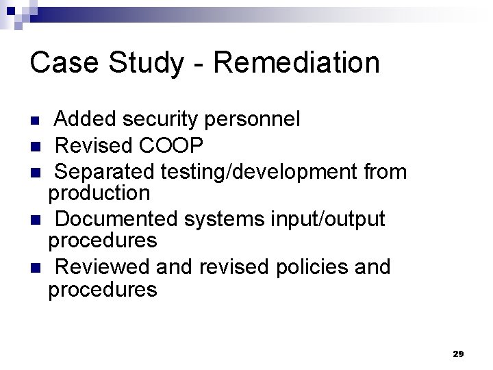 Case Study - Remediation Added security personnel n Revised COOP n Separated testing/development from