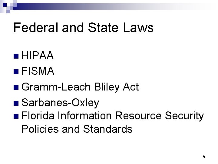 Federal and State Laws n HIPAA n FISMA n Gramm-Leach Bliley Act n Sarbanes-Oxley