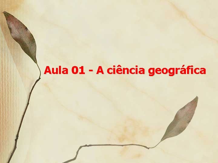 Aula 01 - A ciência geográfica 