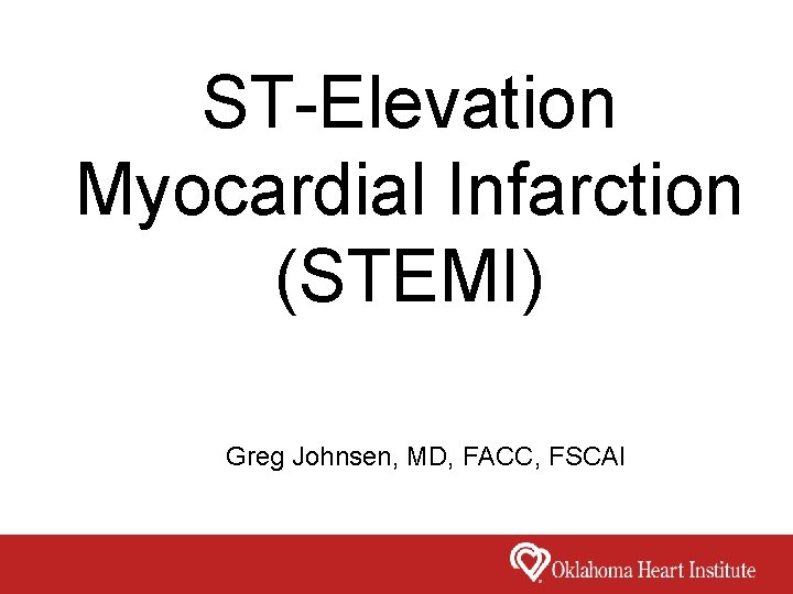 ST-Elevation Myocardial Infarction (STEMI) Greg Johnsen, MD, FACC, FSCAI 