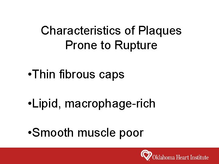 Characteristics of Plaques Prone to Rupture • Thin fibrous caps • Lipid, macrophage-rich •