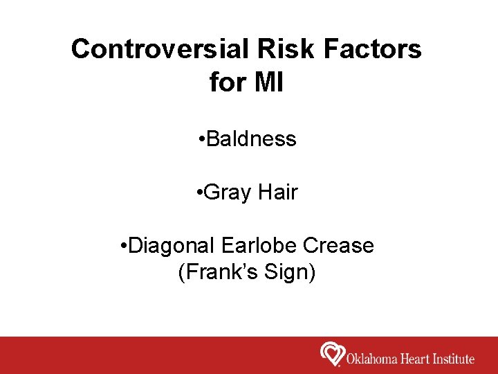 Controversial Risk Factors for MI • Baldness • Gray Hair • Diagonal Earlobe Crease