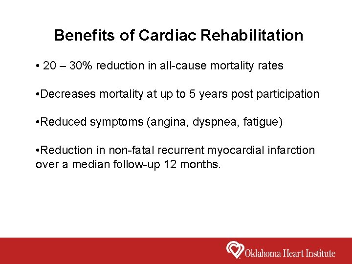 Benefits of Cardiac Rehabilitation • 20 – 30% reduction in all-cause mortality rates •