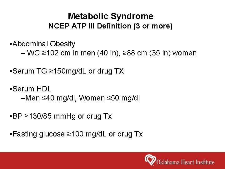 Metabolic Syndrome NCEP ATP III Definition (3 or more) • Abdominal Obesity – WC