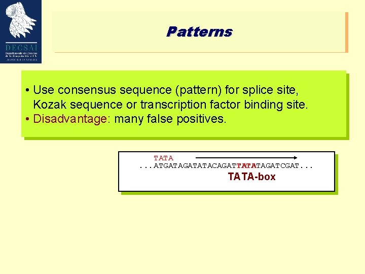 Patterns • Use consensus sequence (pattern) for splice site, Kozak sequence or transcription factor