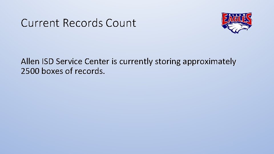 Current Records Count Allen ISD Service Center is currently storing approximately 2500 boxes of