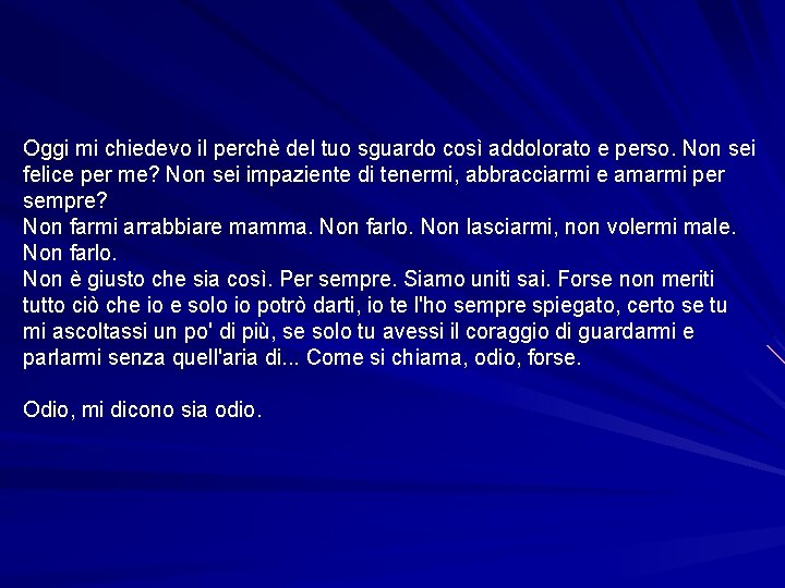 Oggi mi chiedevo il perchè del tuo sguardo così addolorato e perso. Non sei