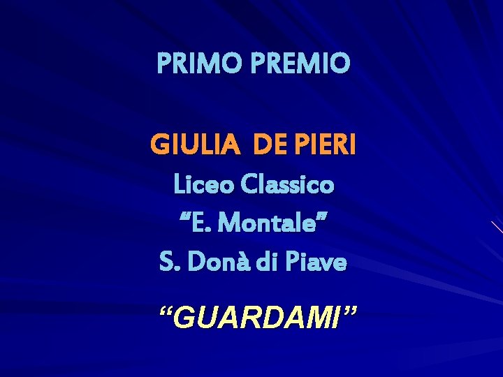 PRIMO PREMIO GIULIA DE PIERI Liceo Classico “E. Montale” S. Donà di Piave “GUARDAMI”